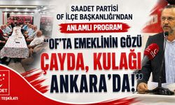 Of’ta Emeklinin Gözü Çayda, Kulağı Ankara’da